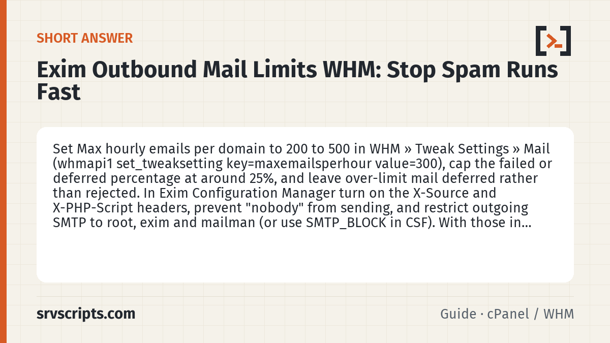 Exim Outbound Mail Limits WHM summary card: Set Max hourly emails per domain to 200 to 500 in WHM » Tweak Settings » Mail (whmapi1 set_tweaksetting…