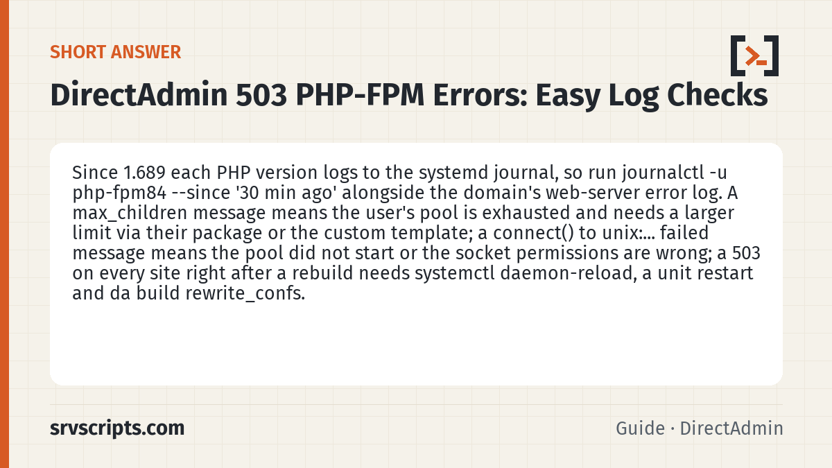 DirectAdmin 503 PHP-FPM Errors summary card: Since 1.689 each PHP version logs to the systemd journal, so run journalctl -u php-fpm84 --since '30 min ago' alongside…