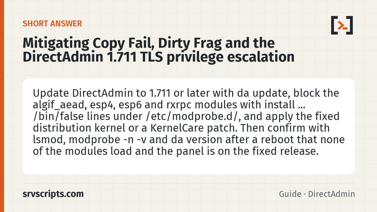 Mitigating Copy Fail, Dirty Frag and the DirectAdmin 1.711 T summary card: Update DirectAdmin to 1.711 or later with da update, block the algif_aead, esp4, esp6 and rxrpc modules with install…