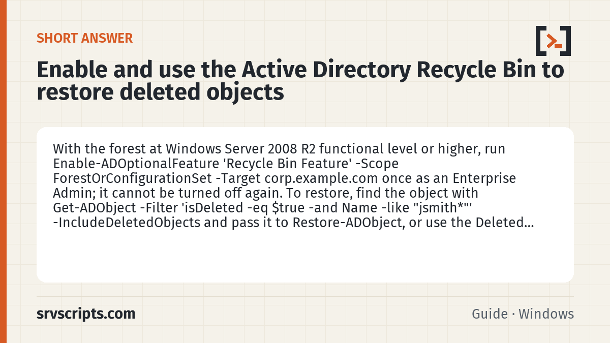 Enable and use the Active Directory Recycle Bin to restore d summary card: With the forest at Windows Server 2008 R2 functional level or higher, run Enable-ADOptionalFeature 'Recycle Bin…