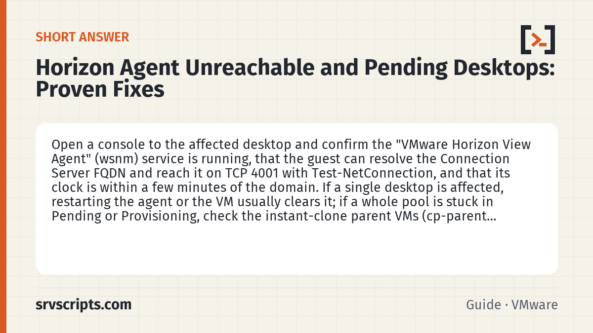 Horizon Agent Unreachable and Pending Desktops summary card: Open a console to the affected desktop and confirm the "VMware Horizon View Agent" (wsnm) service is running, that the…