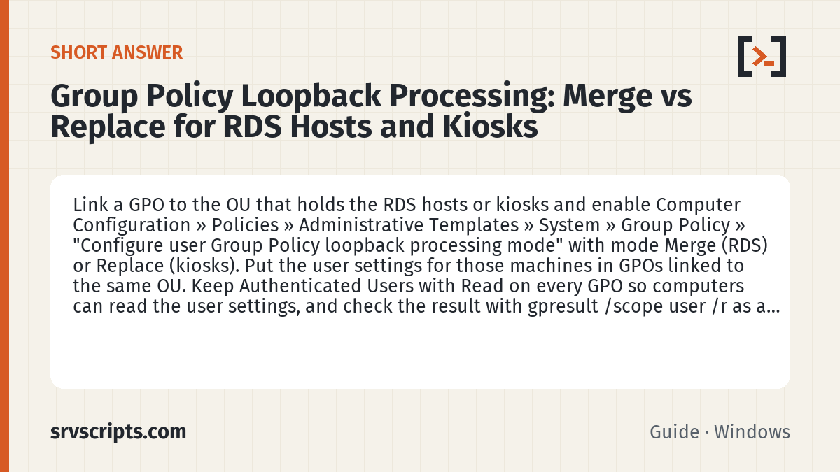 Group Policy Loopback Processing summary card: Link a GPO to the OU that holds the RDS hosts or kiosks and enable Computer Configuration » Policies » Administrative…