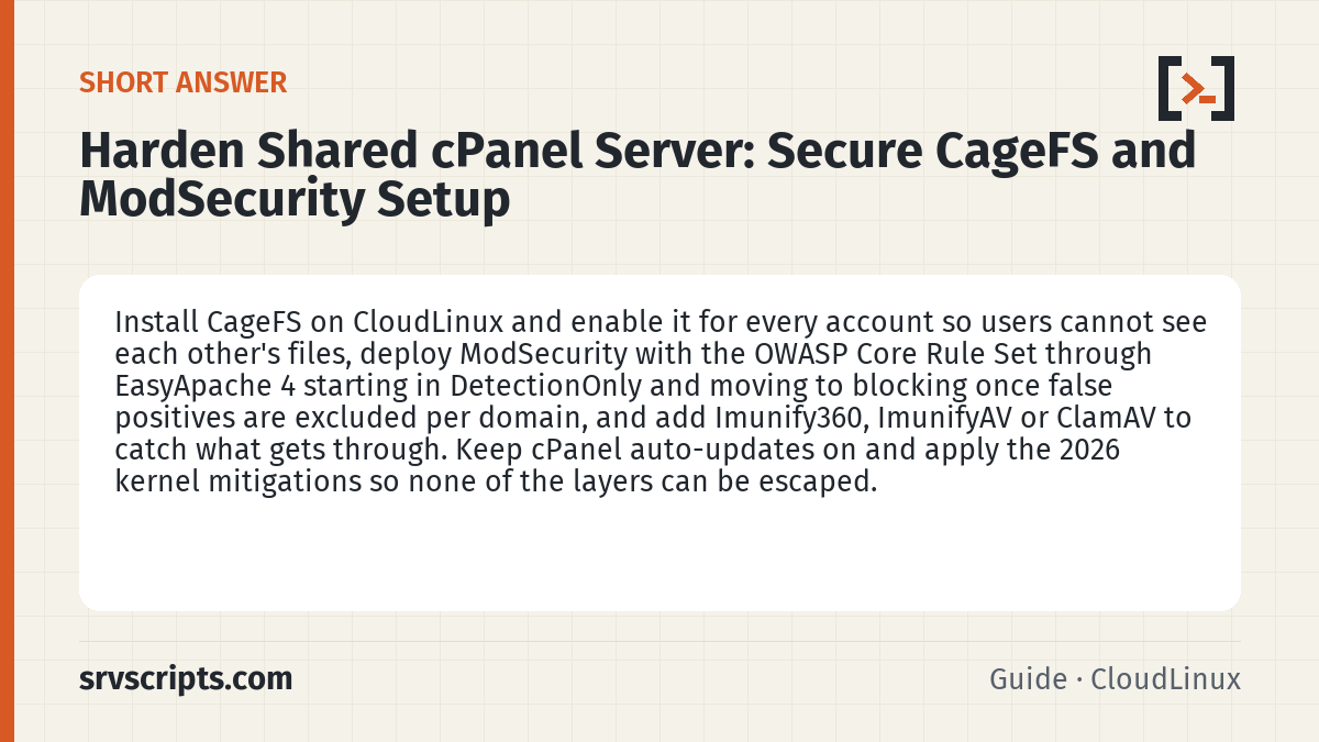 Harden Shared cPanel Server summary card: Install CageFS on CloudLinux and enable it for every account so users cannot see each other's files, deploy ModSecurity…