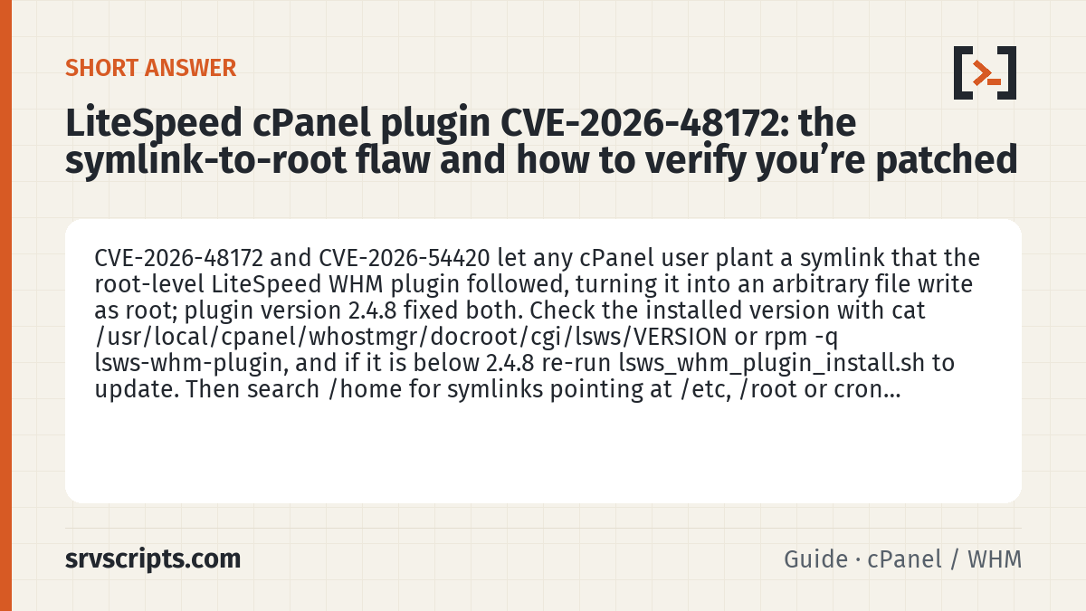 LiteSpeed cPanel plugin CVE-2026-48172 summary card: CVE-2026-48172 and CVE-2026-54420 let any cPanel user plant a symlink that the root-level LiteSpeed WHM plugin…