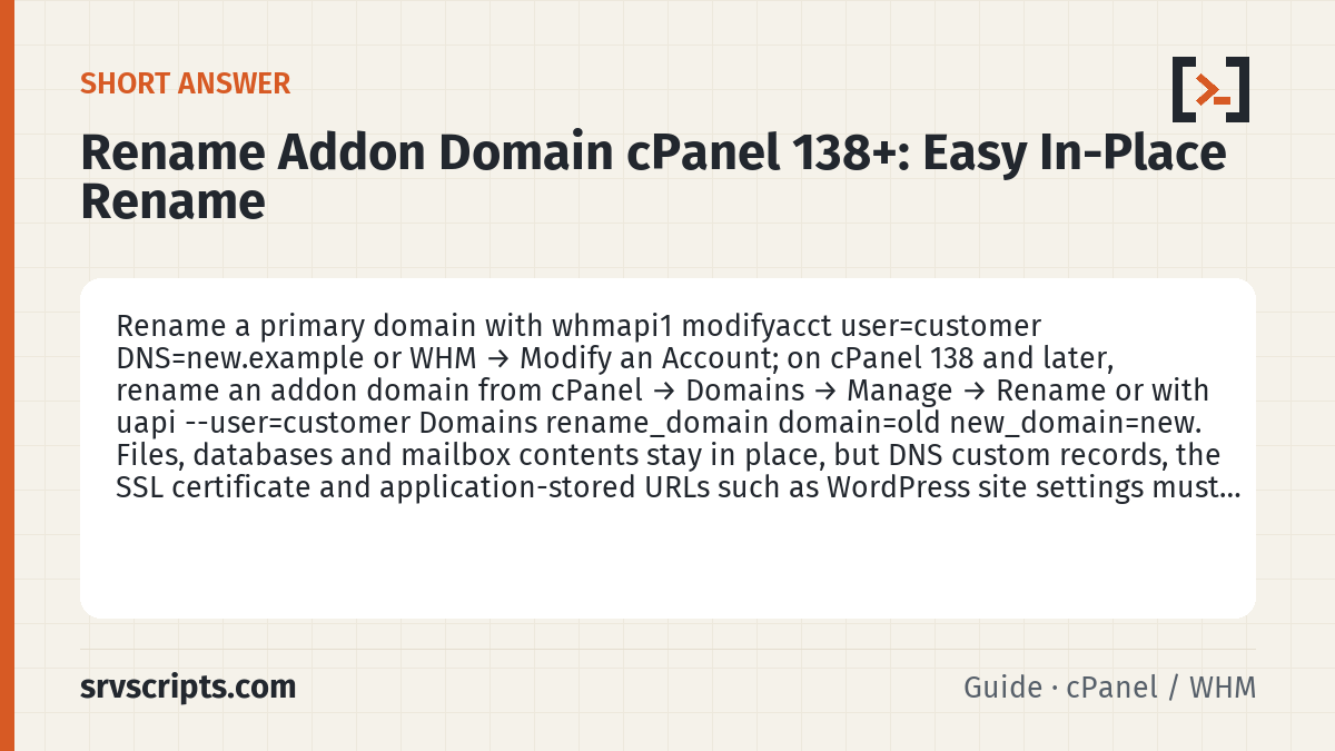 Rename Addon Domain cPanel 138+ summary card: Rename a primary domain with whmapi1 modifyacct user=customer DNS=new.example or WHM → Modify an Account; on cPanel 138…