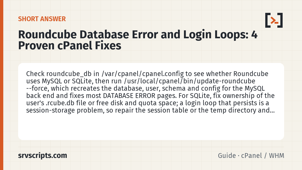 Roundcube Database Error and Login Loops summary card: Check roundcube_db in /var/cpanel/cpanel.config to see whether Roundcube uses MySQL or SQLite, then run…