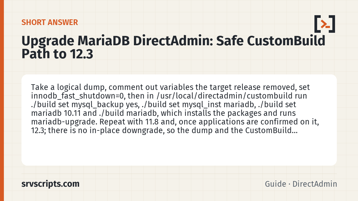 Upgrade MariaDB DirectAdmin summary card: Take a logical dump, comment out variables the target release removed, set innodb_fast_shutdown=0, then in…