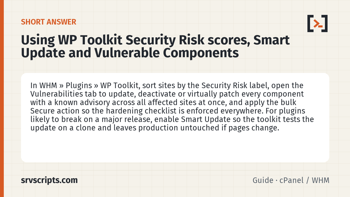 Using WP Toolkit Security Risk scores, Smart Update and Vuln summary card: In WHM » Plugins » WP Toolkit, sort sites by the Security Risk label, open the Vulnerabilities tab to update…
